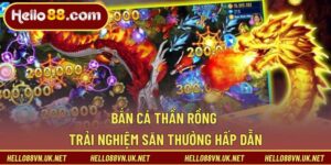 Bắn Cá Thần Rồng Hello88 | Săn Boss Tiết Kiệm Đạn Dược