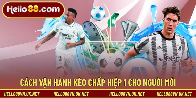 Cách vận hành kèo chấp hiệp 1 cho người mới