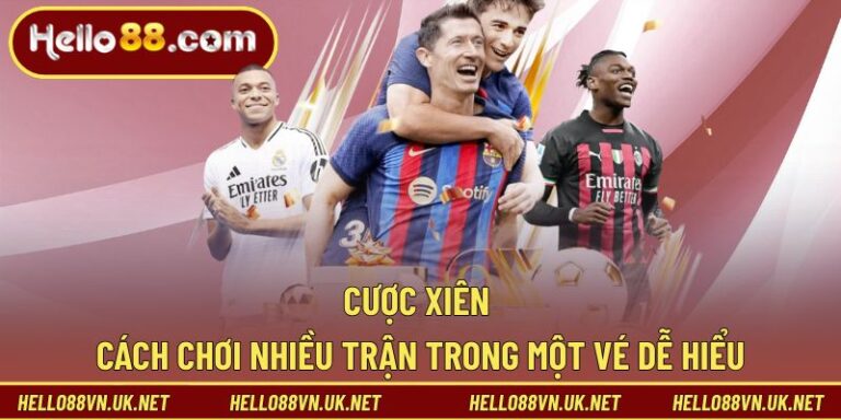 Cược Xiên Hello88 | Cách Kết Hợp Nhiều Trận Trong Một Vé
