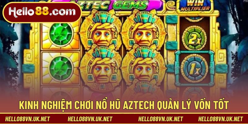 Kinh nghiệm chơi nổ hũ Aztech giúp quản lý vốn tốt
