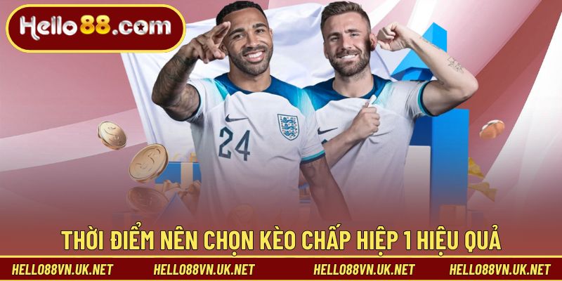 Thời điểm nên chọn kèo chấp hiệp 1 hiệu quả
