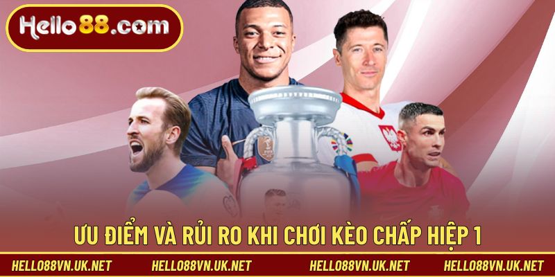 Ưu điểm và rủi ro khi chơi kèo chấp hiệp 1